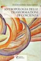 Antropologia delle trasformazioni di coscienza di Fulvio Gosso, Elisa Gosso edito da Altravista