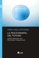 La psicoterapia del futuro. Quindici domande sulla psicoterapia transpersonale di Pier Luigi Lattuada edito da in.edit