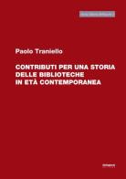 Contributi per una storia delle biblioteche in età comtemporanea di Paolo Traniello edito da Settegiorni Editore