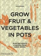 Grow fruit & vegetables in pots. Planting advice & recipes from great dixter di Aaron Bertelsen edito da Phaidon