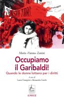 Occupiamo il Garibaldi! Quando le donne lottano per i diritti di Maria Vanna Zanini, Laura Ciampini, Alessandra Grechi edito da 4Punte edizioni