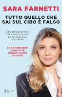 Tutto quello che sai sul cibo è falso. Conoscere gli alimenti e imparare a mixarli per un corpo sano e su misura di Sara Farnetti edito da Rizzoli