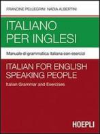 Italiano per inglesi. Manuale di grammatica italiana con esercizi di Francine Pellegrini, Nadia Albertini edito da Hoepli