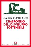 L' imbroglio dello sviluppo sostenibile di Maurizio Pallante edito da Lindau