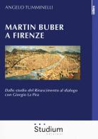 Martin Buber a Firenze. Dallo studio del Rinascimento al dialogo con Giorgio La Pira di Angelo Tumminelli edito da Studium