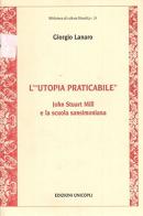 L' «utopia praticabile». John Stuart Mill e la scuola sansimoniana di Giorgio Lanaro edito da Unicopli