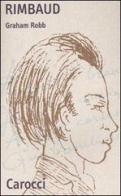 Rimbaud di Graham Robb edito da Carocci