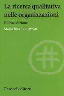 La ricerca qualitativa nelle organizzazioni. Nuova ediz. di M. Rita Tagliaventi edito da Carocci