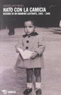 Nato con la camicia. Ricordi di un bambino latitante, 1943-1945 di Sandro Lopez Nunes edito da Mimesis