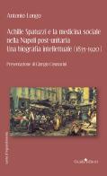 Achille Spatuzzi e la medicina sociale nella Napoli post-unitaria. Una biografia intellettuale (1835-1920) di Antonio Longo edito da Guida