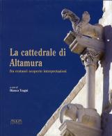 La cattedrale di Altamura fra restauri scoperte interpretazioni. Ediz. illustrata di Bianca Tragni edito da Adda