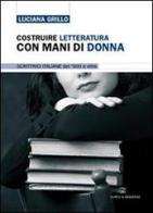Costruire letteratura con mani di donna. Scrittrici italiane del '900 e oltre di Luciana Grillo edito da Curcu & Genovese Ass.