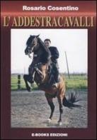 L'addestracavalli. Manuale addestramento cavalli di Rosario Cosentino edito da E-Books-Edizioni