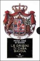 Le origini di casa Savoia di Maria Josè di Savoia edito da Mondadori