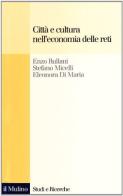 Città e cultura nell'economia delle reti di Enzo Rullani, Stefano Micelli, Eleonora Di Maria edito da Il Mulino