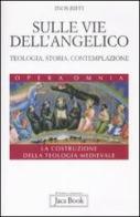 Sulle vie dell'Angelico. Teologia, storia e contemplazione. La costruzione della teologia medievale di Inos Biffi edito da Jaca Book