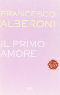 Il primo amore di Francesco Alberoni edito da BUR Biblioteca Univ. Rizzoli