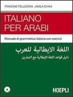Italiano per arabi. Manuale di grammatica italiana con esercizi. Con CD Audio di Francine Pellegrini, Jamila Chahi edito da Hoepli