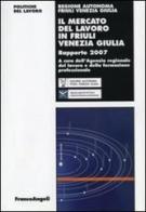 Il mercato del lavoro in Friuli Venezia Giulia. Rapporto 2007 edito da Franco Angeli