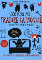 1000 modi per... tradire la moglie ma volendo anche il marito! di Julian Marie Renaud edito da Edicart