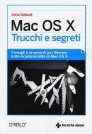 Mac OS X. Trucchi e segreti. Consigli e strumenti per liberare tutte le potenzialità di Mac OS X di Chris Seibold edito da Tecniche Nuove
