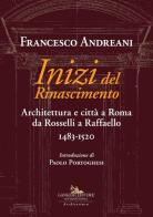 Inizi del Rinascimento. Architettura e città a Roma da Rosselli a Raffaello 1483-1520 di Francesco Andreani edito da Gangemi Editore