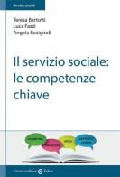 Il servizio sociale: le competenze chiave di Teresa Bertotti, Luca Fazzi, Angela Rosignoli edito da Carocci