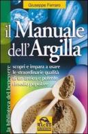 Il manuale dell'argilla. Scopri e impara a usare le straordinarie qualità di un antico e potente rimedio popolare di Giuseppe Ferraro edito da Macro Edizioni