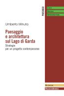 Paesaggio e architettura sul lago di Garda. Strategie per un progetto contemporaneo di Umberto Minuta edito da Franco Angeli