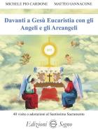 Davanti a Gesù Eucaristia con gli angeli e gli arcangeli. 40 visite o adorazioni al Santissimo Sacramento di Michele Pio Cardone, Matteo Iannacone edito da Edizioni Segno