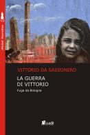 La guerra di Vittorio. Fuga da Bologna di Vittorio Da Sassonero edito da in.edit