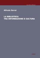 La biblioteca tra informazione e cultura di Alfredo Serrai edito da Settegiorni Editore