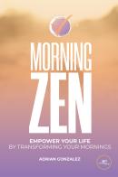 Morning zen. Empower your life by transforming your mornings di Adrian Gonzalez edito da Europa Edizioni
