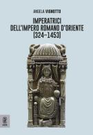 Imperatrici dell'Impero Romano d'Oriente (324-1453) di Angela Vignotto edito da Aracne (Genzano di Roma)