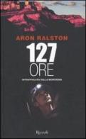Centoventisette ore intrappolato della montagna di Aron Ralston edito da Rizzoli