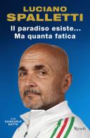 Il paradiso esiste... ma quanta fatica di Luciano Spalletti, Giancarlo Dotto edito da Rizzoli