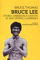Bruce Lee. Storia, ambizioni e caduta di uno spirito guerriero di Bruce Thomas edito da Castelvecchi