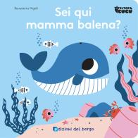 Sei qui mamma balena? di Benedetta Nigelli edito da Edizioni del Borgo