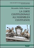 La Corte costituzionale all'Assemblea costituente di Alessandro A. Negroni edito da Aracne