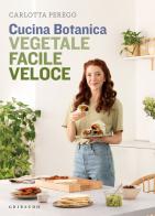 Cucina Botanica. Vegetale, facile, veloce di Carlotta Perego edito da Gribaudo