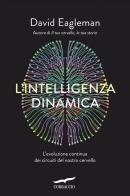 L' intelligenza dinamica. L'evoluzione continua dei circuiti del nostro cervello di David Eagleman edito da Corbaccio