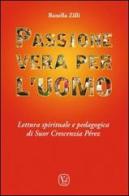 Passione vera per l'uomo. Lettura spirituale e pedagogica di Suor Crescenzia Pérez di Rosella Zilli edito da Velar