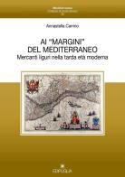 Ai «margini» del mediterraneo. Mercanti liguri nella tarda età moderna di Annastella Carrino edito da Edipuglia
