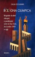Bologna olimpica. Biografie di atleti olimpici e paralimpici sotto le Due Torri, da Londra 1908 a oggi di Olga Cicognani edito da Minerva Edizioni (Bologna)