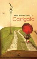 Castigata di Elisabetta Aldrovandi edito da Casa Editrice Pagine