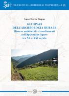 Gli spazi dell'archeologia rurale. Risorse ambientali e insediamenti nell'Appennino ligure tra XV e XXI secolo. Ediz. italiana e inglese di Anna Maria Stagno edito da All'Insegna del Giglio