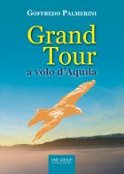 Grand tour a volo d'aquila di Goffredo Palmerini edito da One Group