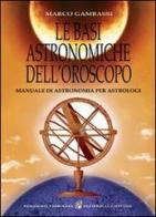 Le basi astronomiche dell'oroscopo. Manuale di astronomia per astrologi di Marco Gambassi edito da Edizioni Federico Capone