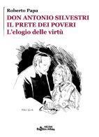 Don Antonio Silvestri. Il prete dei poveri. L'elogio delle virtù di Roberto Papa edito da Edizioni Fogliodivia