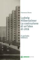 Ludwig Hilberseimer la costruzione di un'idea di Francesco Bruno edito da Libraccio Editore